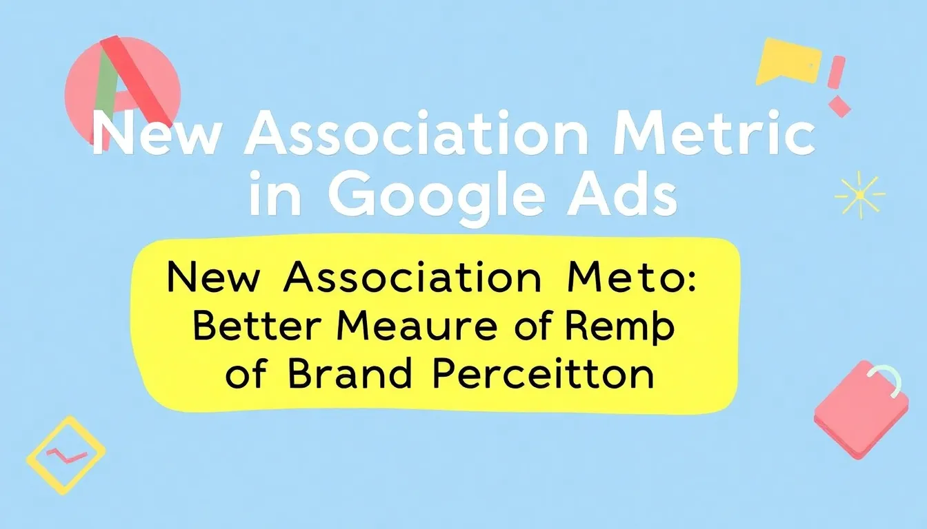 GOOGLE ADS में नया ASSOCIATION METRIC: ब्रांड परसेप्शन का बेहतर मापदंड